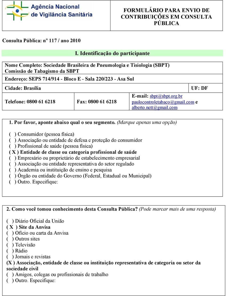 Brasília Telefone: 0800 61 6218 Fax: 0800 61 6218 E-mail: sbpt@sbpt.org.br paulocontroletabaco@gmail.com e alberto.nett@gmail.com UF: DF 1. Por favor, aponte abaixo qual o seu segmento.