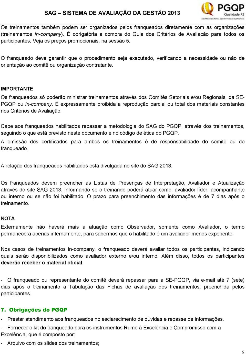 O franqueado deve garantir que o procedimento seja executado, verificando a necessidade ou não de orientação ao comitê ou organização contratante.