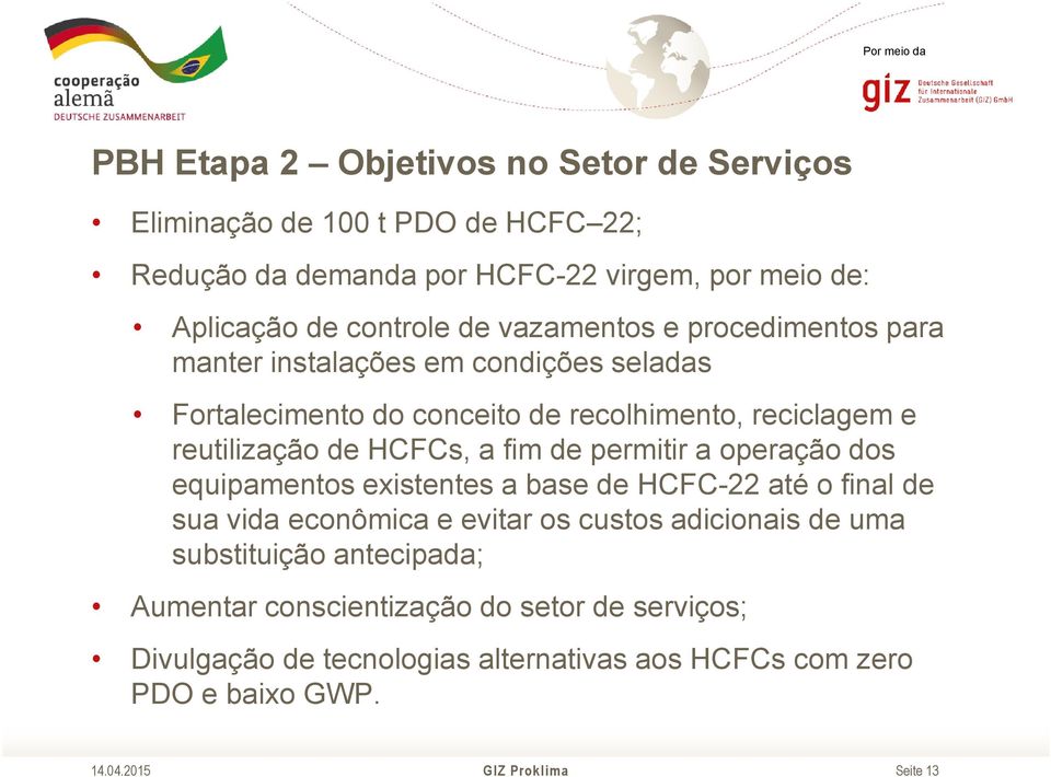 HCFCs, a fim de permitir a operação dos equipamentos existentes a base de HCFC-22 até o final de sua vida econômica e evitar os custos adicionais de uma