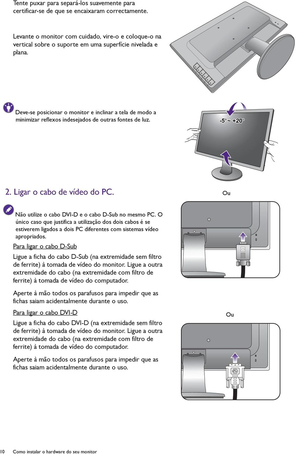 Deve-se posicionar o monitor e inclinar a tela de modo a minimizar reflexos indesejados de outras fontes de luz. -5 O ~ +20 O 2. Ligar o cabo de vídeo do PC.