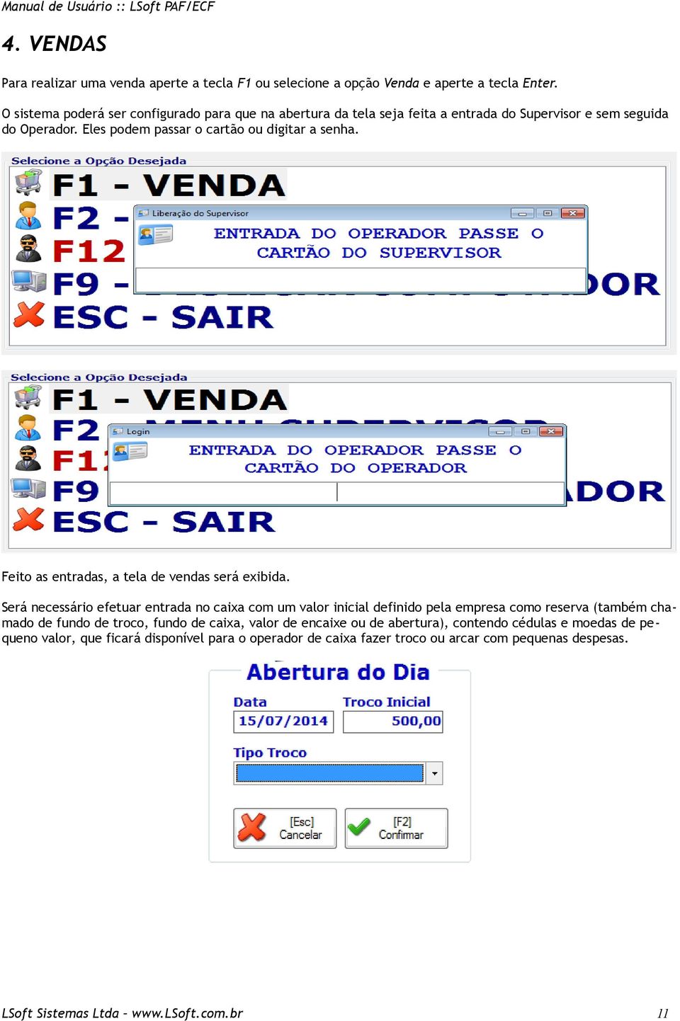 Eles podem passar o cartão ou digitar a senha. Feito as entradas, a tela de vendas será exibida.