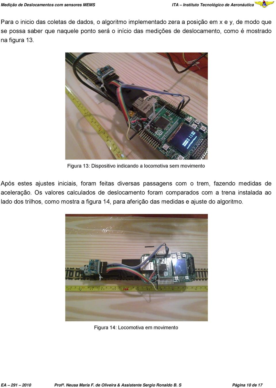 Figura 13: Dispositivo indicando a locomotiva sem movimento Após estes ajustes iniciais, foram feitas diversas passagens com o trem, fazendo medidas de aceleração.