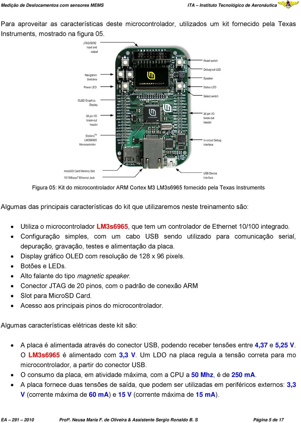 microcontrolador LM3s6965, que tem um controlador de Ethernet 10/100 integrado.