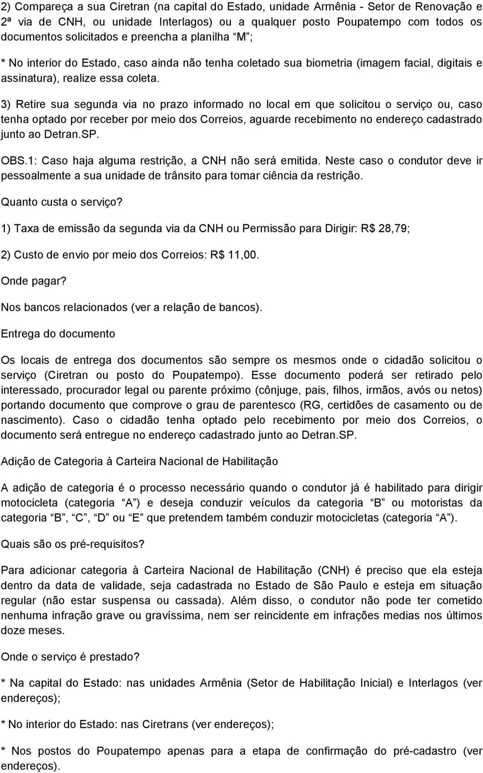 3) Retire sua segunda via no prazo informado no local em que solicitou o serviço ou, caso tenha optado por receber por meio dos Correios, aguarde recebimento no endereço cadastrado junto ao Detran.SP.