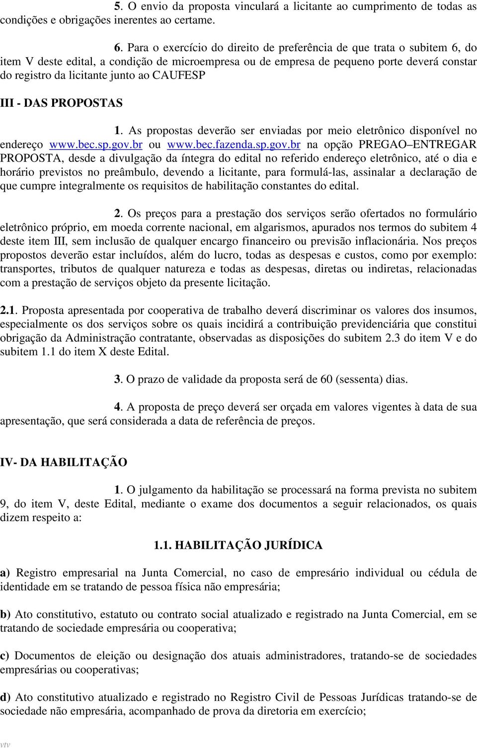 CAUFESP III - DAS PROPOSTAS 1. As propostas deverão ser enviadas por meio eletrônico disponível no endereço www.bec.sp.gov.