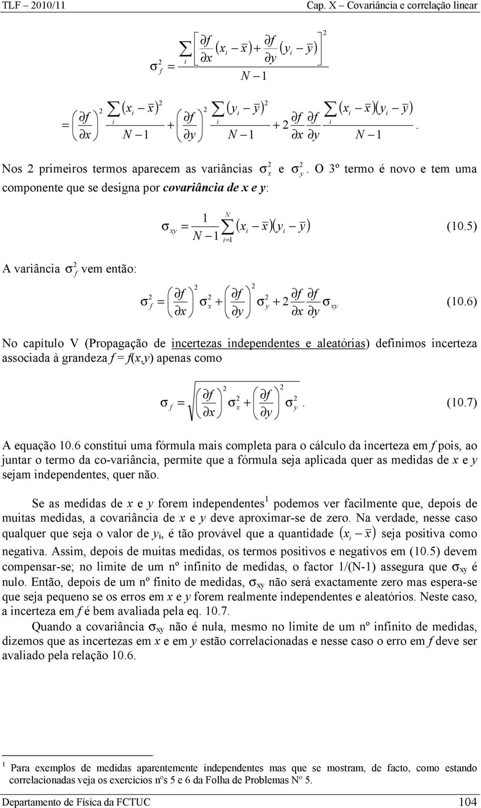 6) o capítulo V (Propagação de ncertezas ndependentes e aleatóras) denmos ncerteza assocada à grandeza (,) apenas como. (0.7) A equação 0.