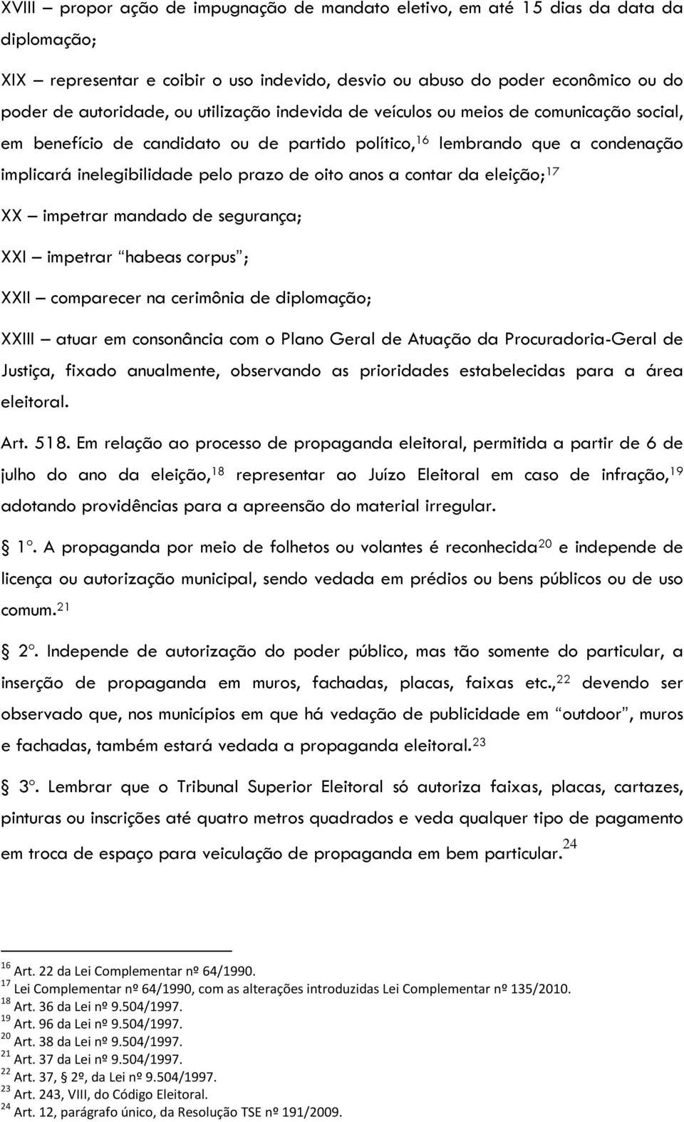 contar da eleição; 17 XX impetrar mandado de segurança; XXI impetrar habeas corpus ; XXII comparecer na cerimônia de diplomação; XXIII atuar em consonância com o Plano Geral de Atuação da