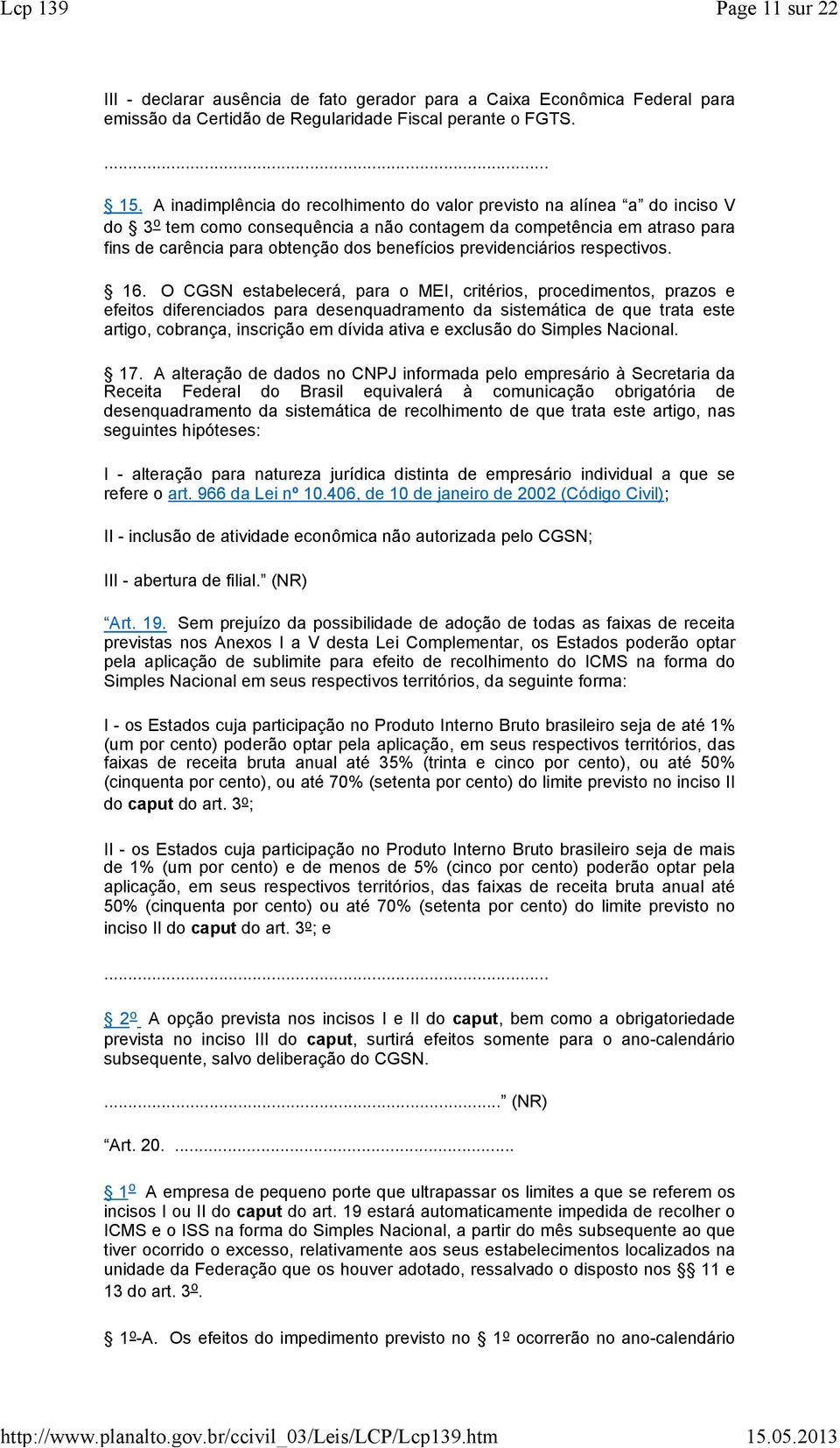 16. O CGSN estbelecerá, pr o MEI, critérios, procedimentos, przos e efeitos diferencidos pr desenqudrmento d sistemátic de que trt este rtigo, cobrnç, inscrição em dívid tiv e exclusão do Simples