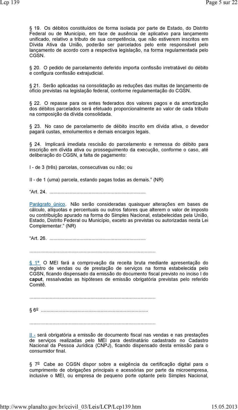 inscritos em Dívid Ativ d União, poderão ser prceldos pelo ente responsável pelo lnçmento de cordo com respectiv legislção, n form regulmentd pelo CGSN. 20.