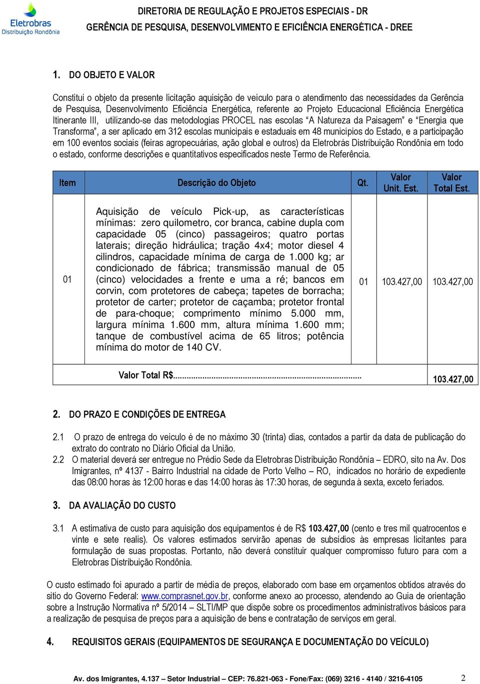 estaduais em 48 municípios do Estado, e a participação em 100 eventos sociais (feiras agropecuárias, ação global e outros) da Eletrobrás Distribuição Rondônia em todo o estado, conforme descrições e