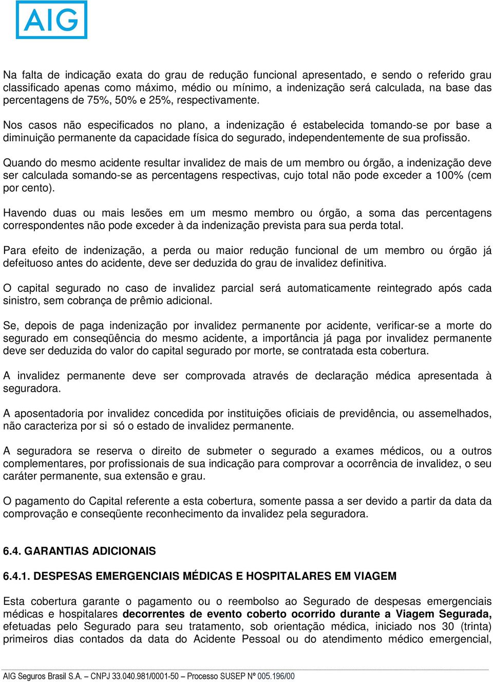 Nos casos não especificados no plano, a indenização é estabelecida tomando-se por base a diminuição permanente da capacidade física do segurado, independentemente de sua profissão.