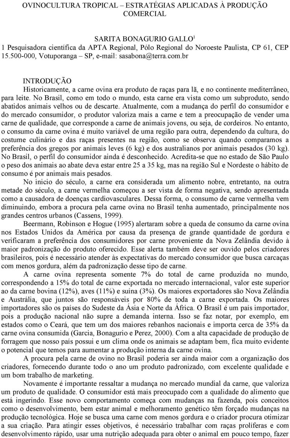 No Brasil, como em todo o mundo, esta carne era vista como um subproduto, sendo abatidos animais velhos ou de descarte.