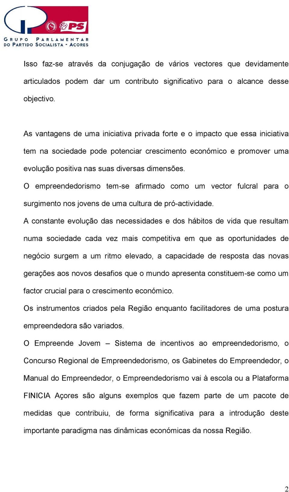 O empreendedorismo tem-se afirmado como um vector fulcral para o surgimento nos jovens de uma cultura de pró-actividade.