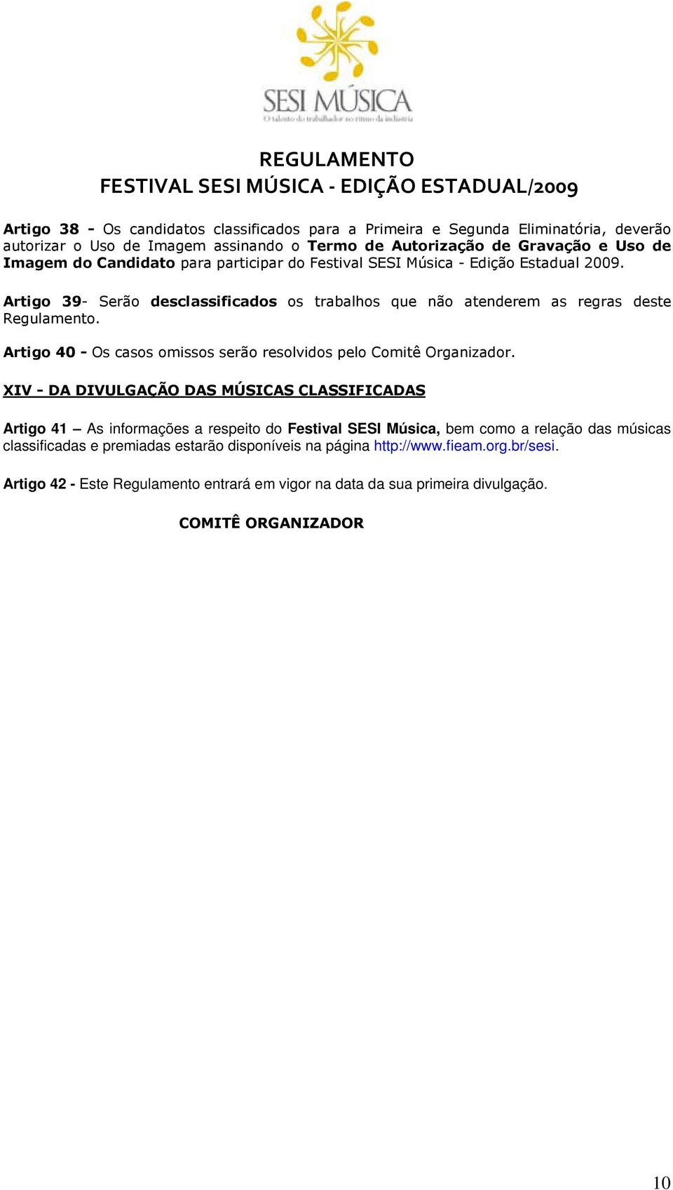 Artigo 40 - Os casos omissos serão resolvidos pelo Comitê Organizador.