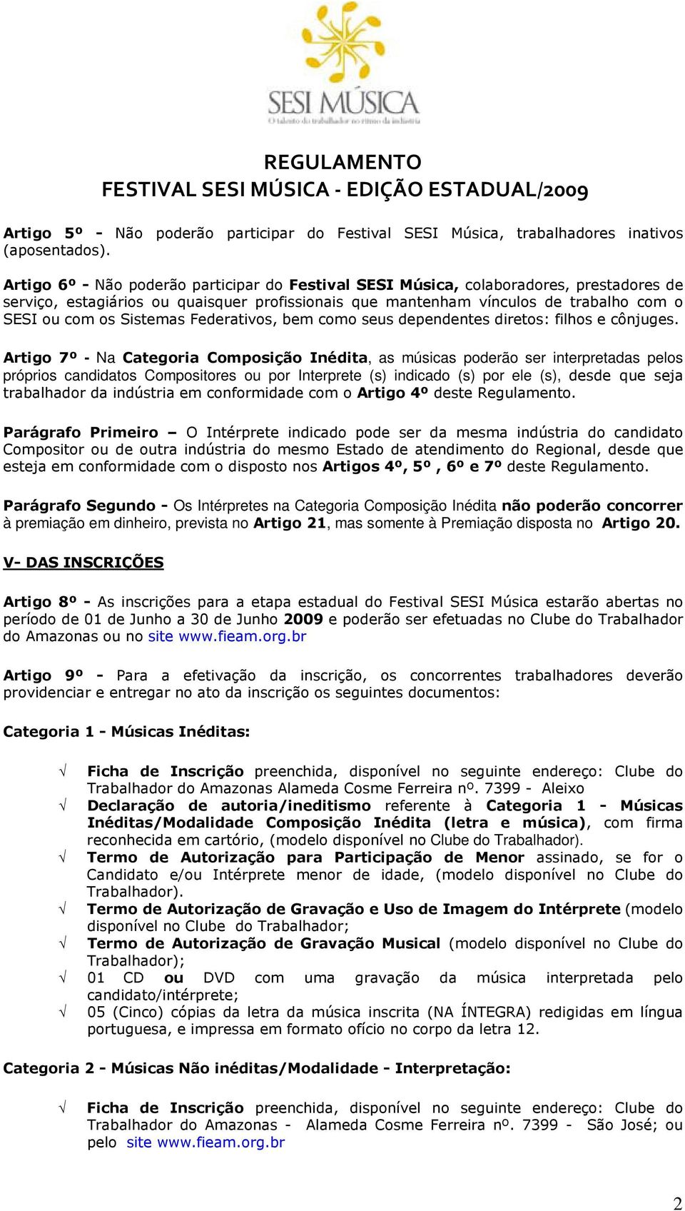 Sistemas Federativos, bem como seus dependentes diretos: filhos e cônjuges.