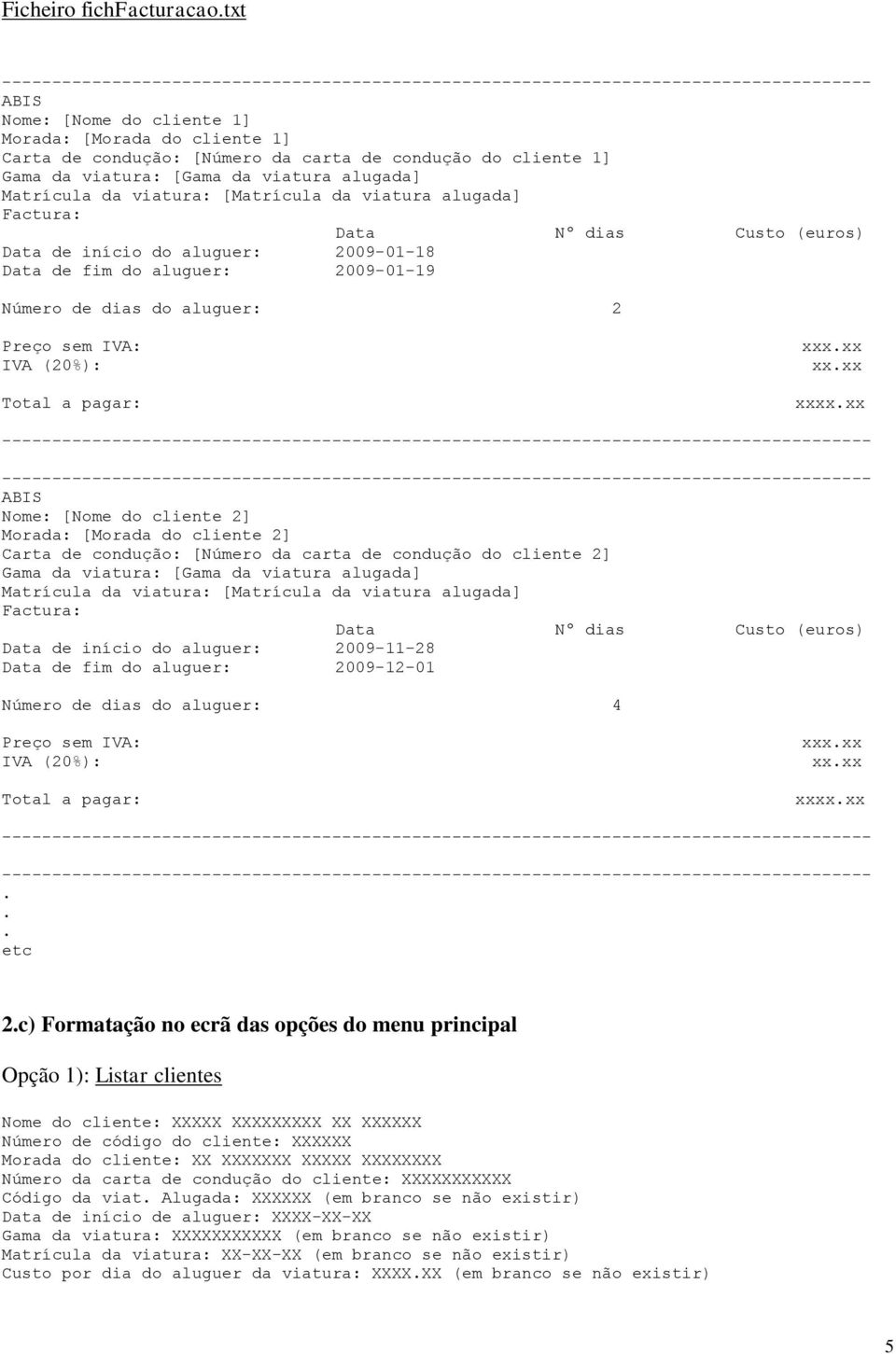 sem IVA: IVA (20%): Total a pagar: xxxxx xxxx xxxxxx ABIS Nome: [Nome do cliente 2] Morada: [Morada do cliente 2] Carta de condução: [Número da carta de condução do cliente 2] Gama da viatura: [Gama