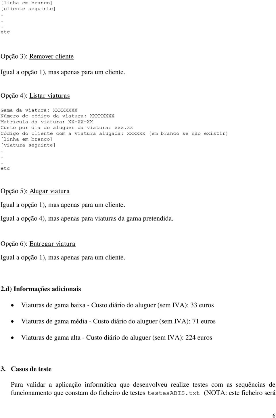 1), mas apenas para um cliente Igual a opção 4), mas apenas para viaturas da gama pretendida Opção 6): Entregar viatura Igual a opção 1), mas apenas para um cliente 2d) Informações adicionais