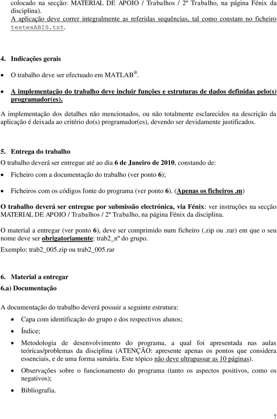 detalhes não mencionados, ou não totalmente esclarecidos na descrição da aplicação é deixada ao critério do(s) programador(es), devendo ser devidamente justificados 5 Entrega do trabalho O trabalho