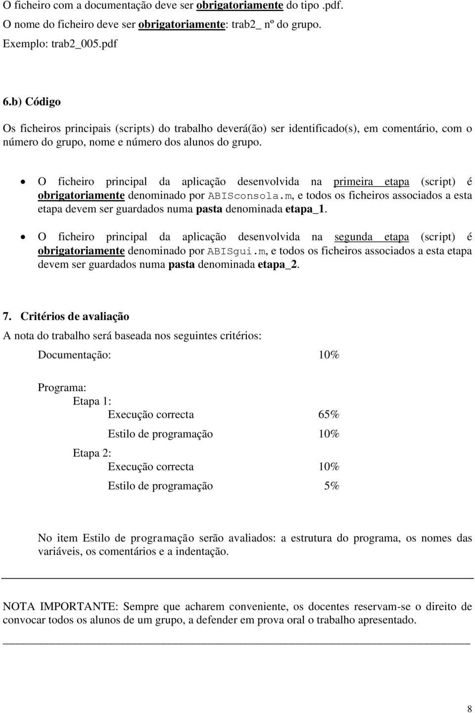 obrigatoriamente denominado por ABISconsolam, e todos os ficheiros associados a esta etapa devem ser guardados numa pasta denominada etapa_1 O ficheiro principal da aplicação desenvolvida na segunda