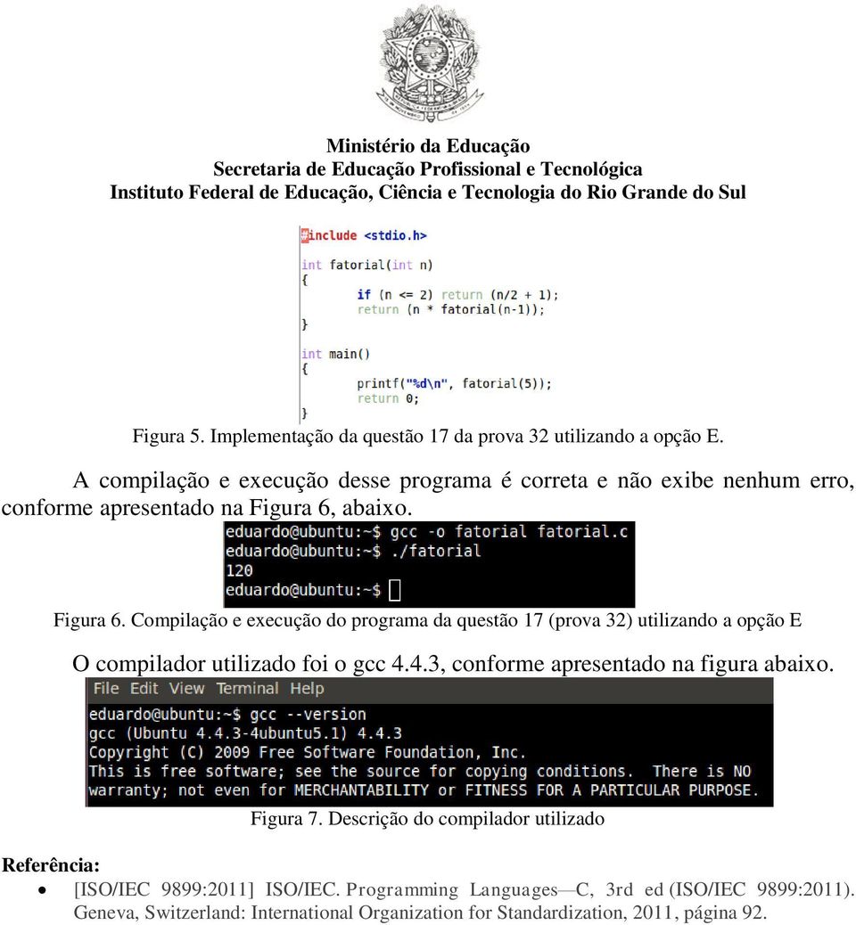 abaixo. Figura 6. Compilação e execução do programa da questão 17 (prova 32) utilizando a opção E O compilador utilizado foi o gcc 4.