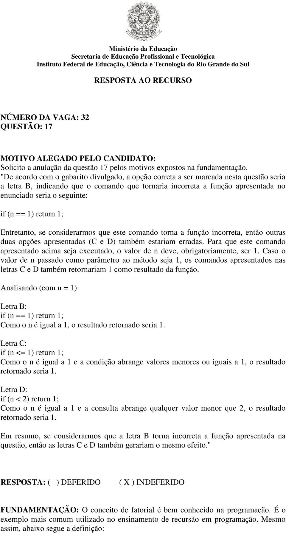 (n == 1) return 1; Entretanto, se considerarmos que este comando torna a função incorreta, então outras duas opções apresentadas (C e D) também estariam erradas.