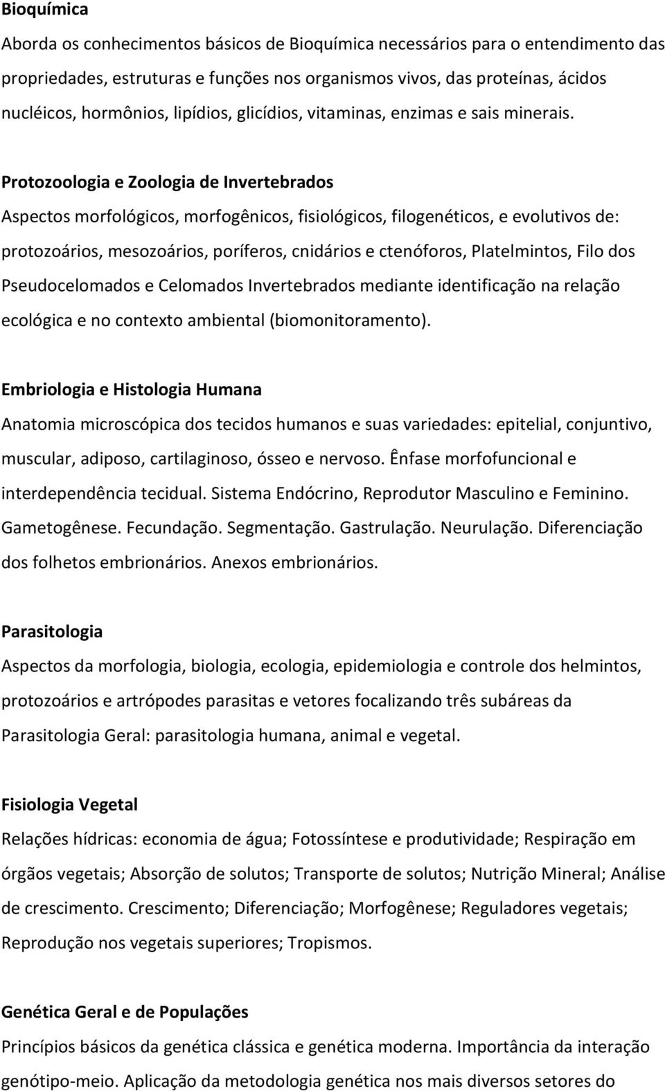Protozoologia e Zoologia de Invertebrados Aspectos morfológicos, morfogênicos, fisiológicos, filogenéticos, e evolutivos de: protozoários, mesozoários, poríferos, cnidários e ctenóforos,