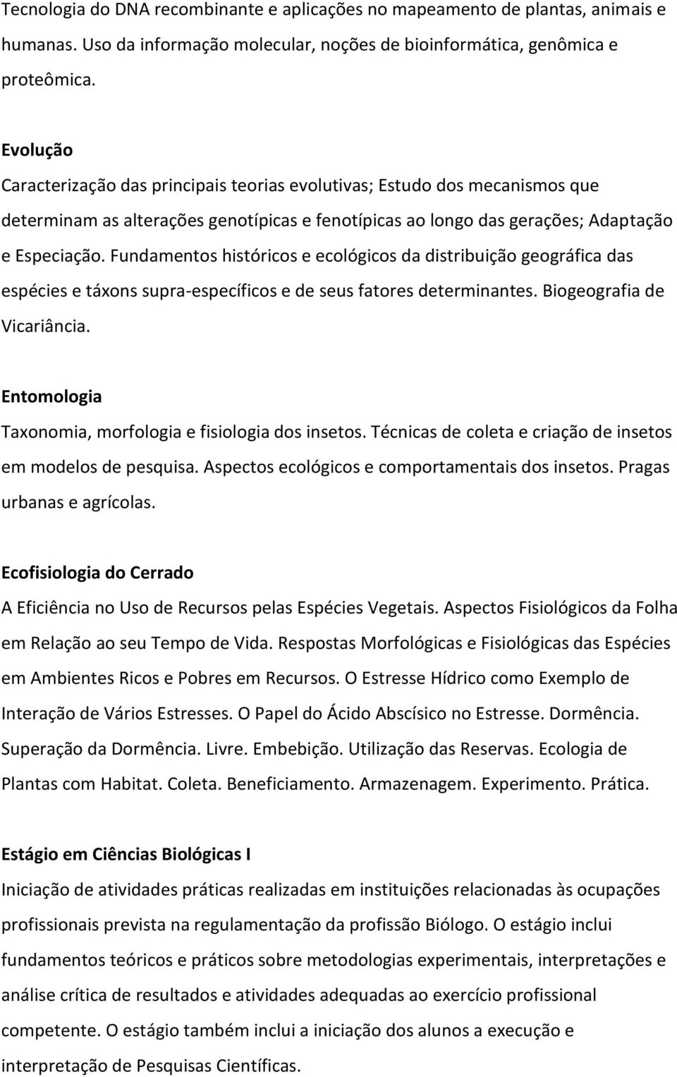 Fundamentos históricos e ecológicos da distribuição geográfica das espécies e táxons supra-específicos e de seus fatores determinantes. Biogeografia de Vicariância.