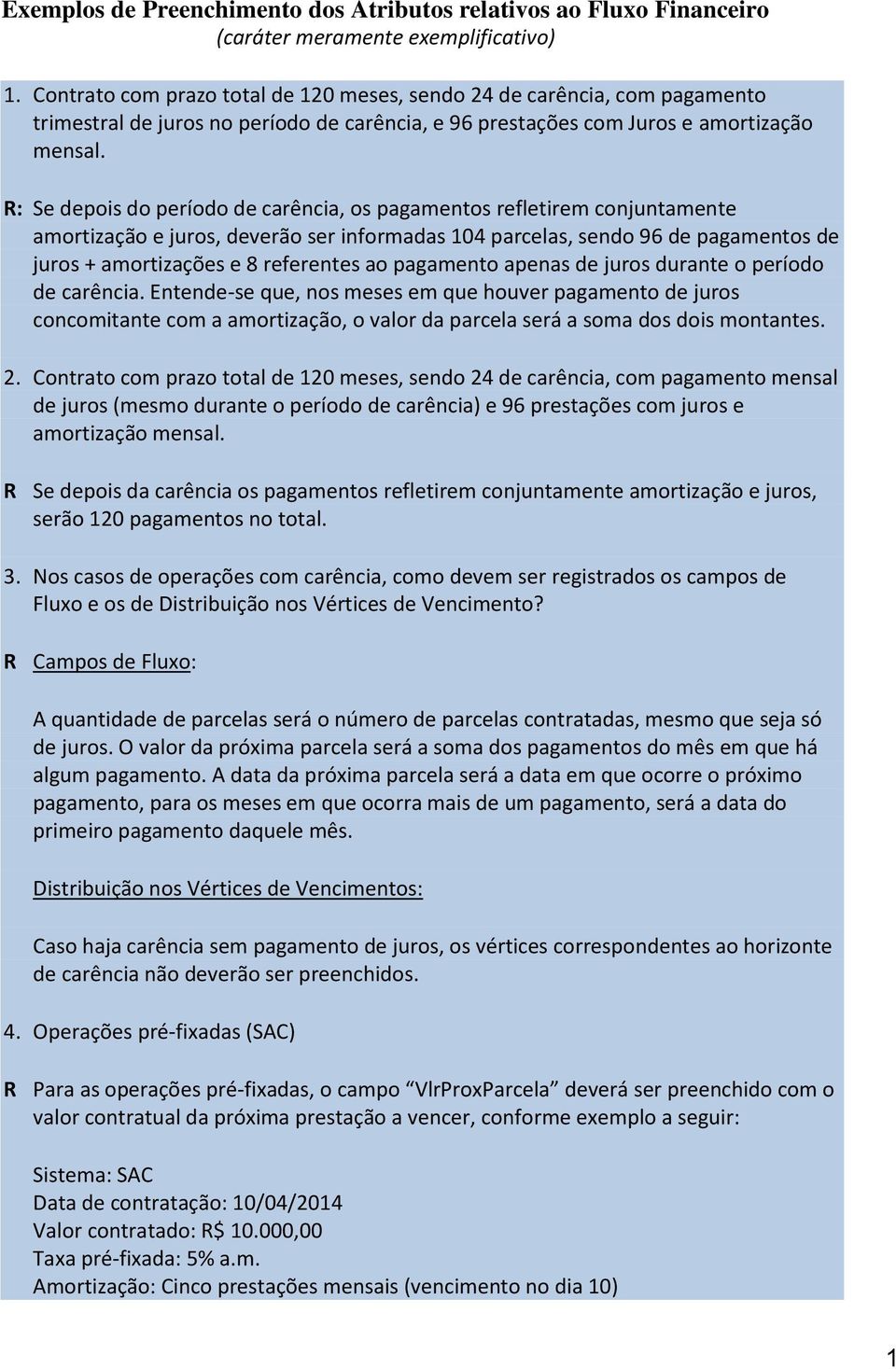 R: Se depois do período de carência, os pagamentos refletirem conjuntamente amortização e juros, deverão ser informadas 104 parcelas, sendo 96 de pagamentos de juros + amortizações e 8 referentes ao