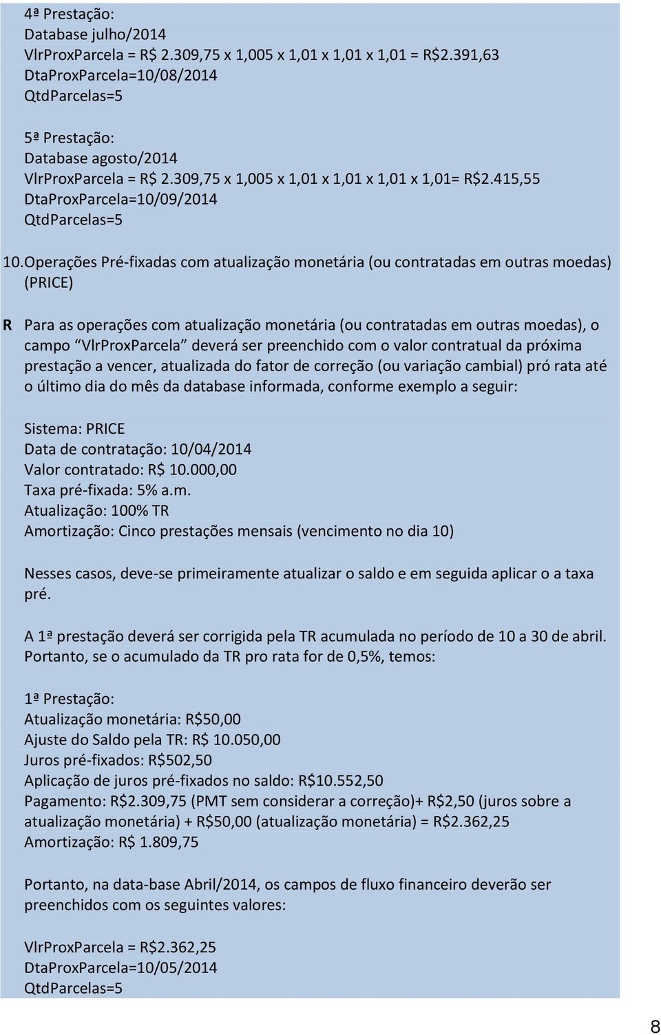 Operações Pré-fixadas com atualização monetária (ou contratadas em outras moedas) (PRICE) R Para as operações com atualização monetária (ou contratadas em outras moedas), o campo VlrProxParcela