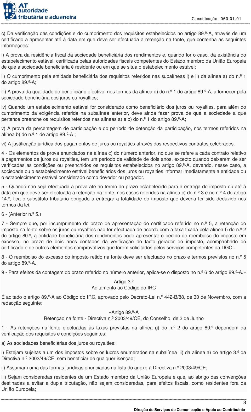 dos rendimentos e, quando for o caso, da existência do estabelecimento estável, certificada pelas autoridades fiscais competentes do Estado membro da União Europeia de que a sociedade beneficiária é