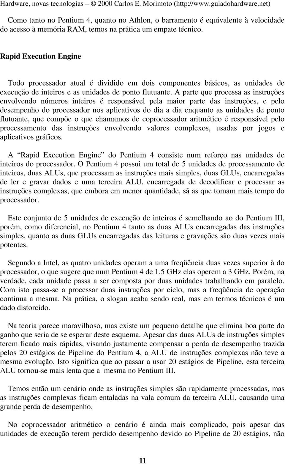 A parte que processa as instruções envolvendo números inteiros é responsável pela maior parte das instruções, e pelo desempenho do processador nos aplicativos do dia a dia enquanto as unidades de