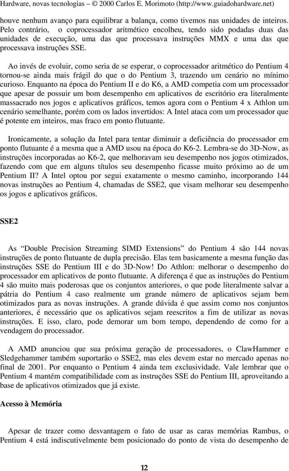 Ao invés de evoluir, como seria de se esperar, o coprocessador aritmético do Pentium 4 tornou-se ainda mais frágil do que o do Pentium 3, trazendo um cenário no mínimo curioso.