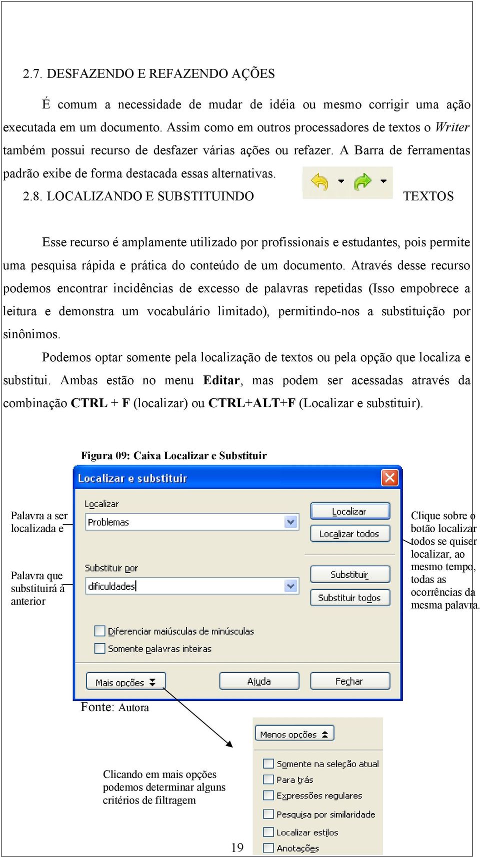 LOCALIZANDO E SUBSTITUINDO TEXTOS Esse recurso é amplamente utilizado por profissionais e estudantes, pois permite uma pesquisa rápida e prática do conteúdo de um documento.