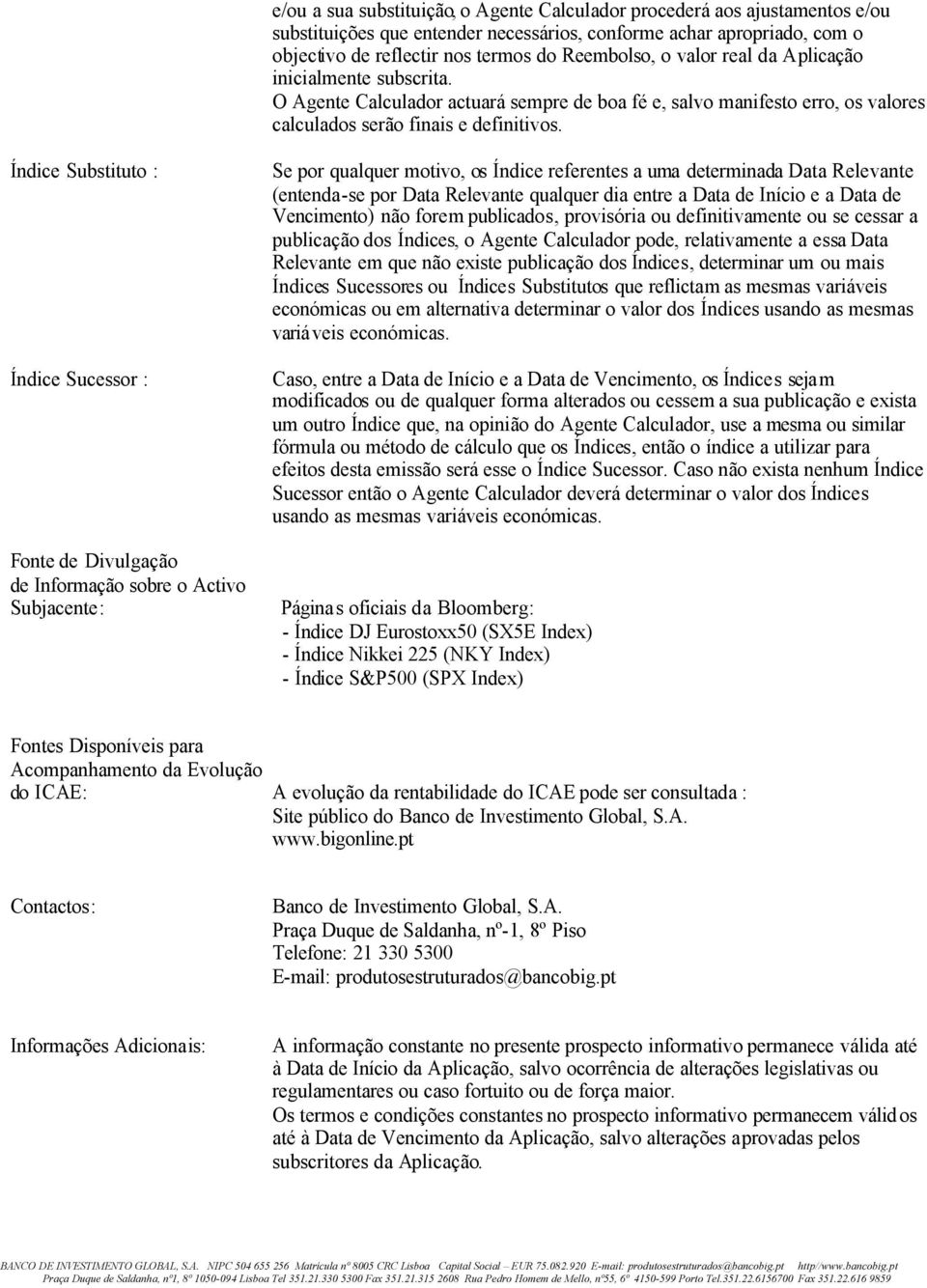 Índice Substituto : Índice Sucessor : Fonte de Divulgação de Informação sobre o Activo Subjacente: Se por qualquer motivo, os Índice referentes a uma determinada Data Relevante (entenda-se por Data