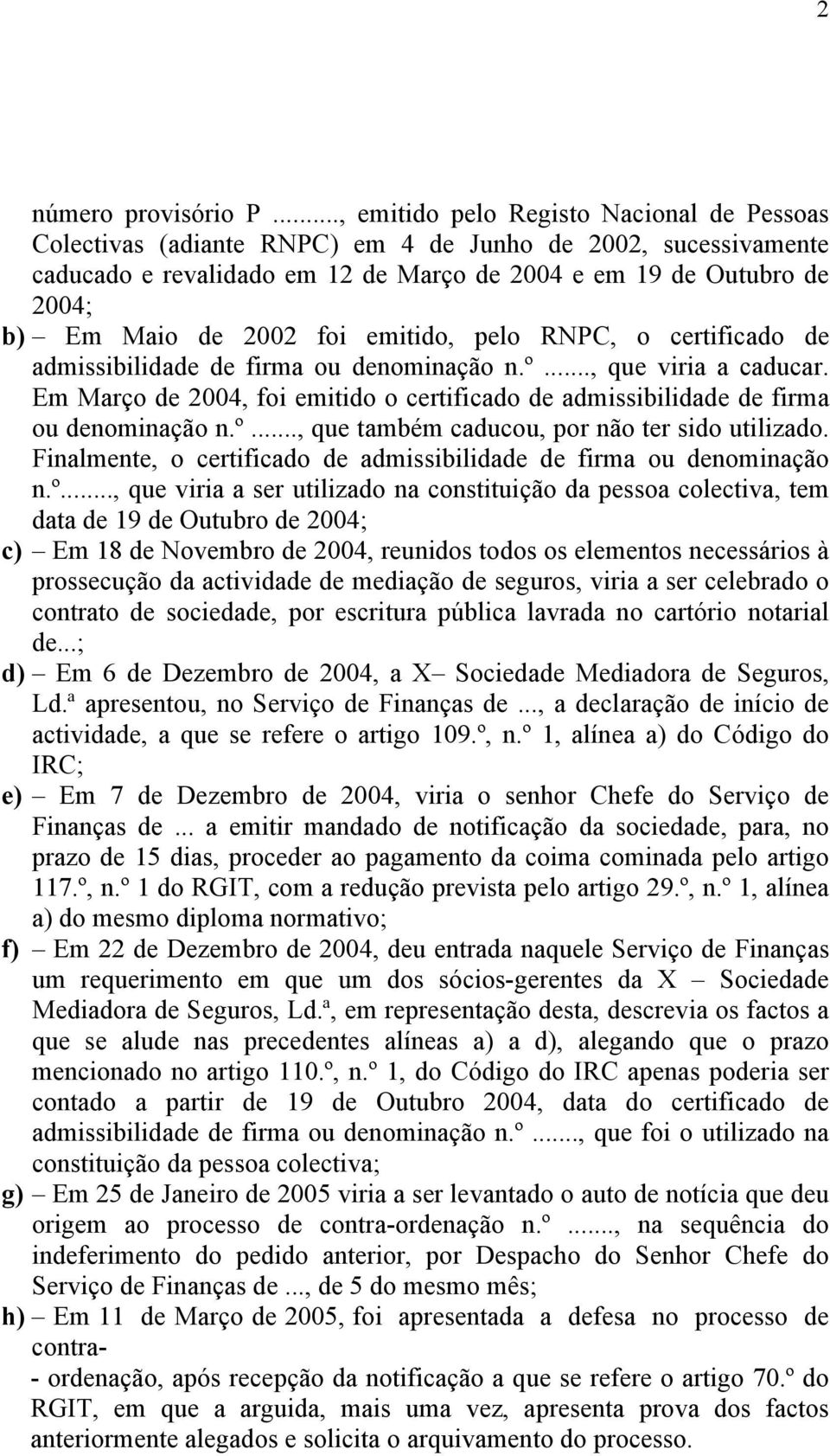 2002 foi emitido, pelo RNPC, o certificado de admissibilidade de firma ou denominação n.º..., que viria a caducar.