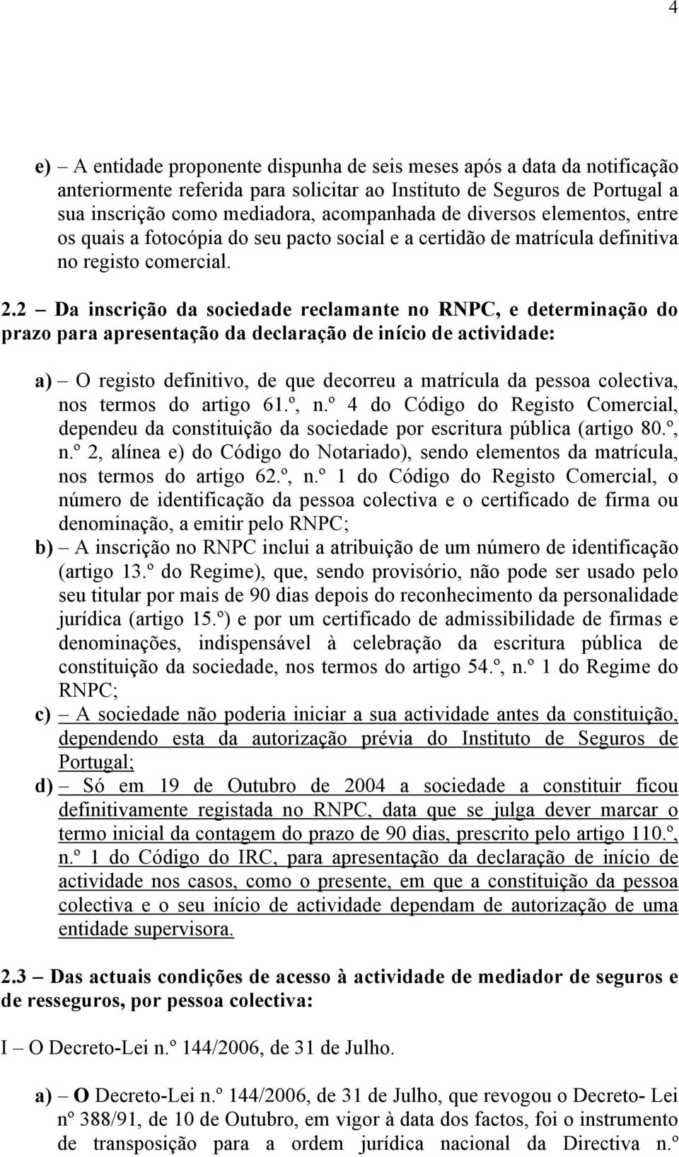 2 Da inscrição da sociedade reclamante no RNPC, e determinação do prazo para apresentação da declaração de início de actividade: a) O registo definitivo, de que decorreu a matrícula da pessoa