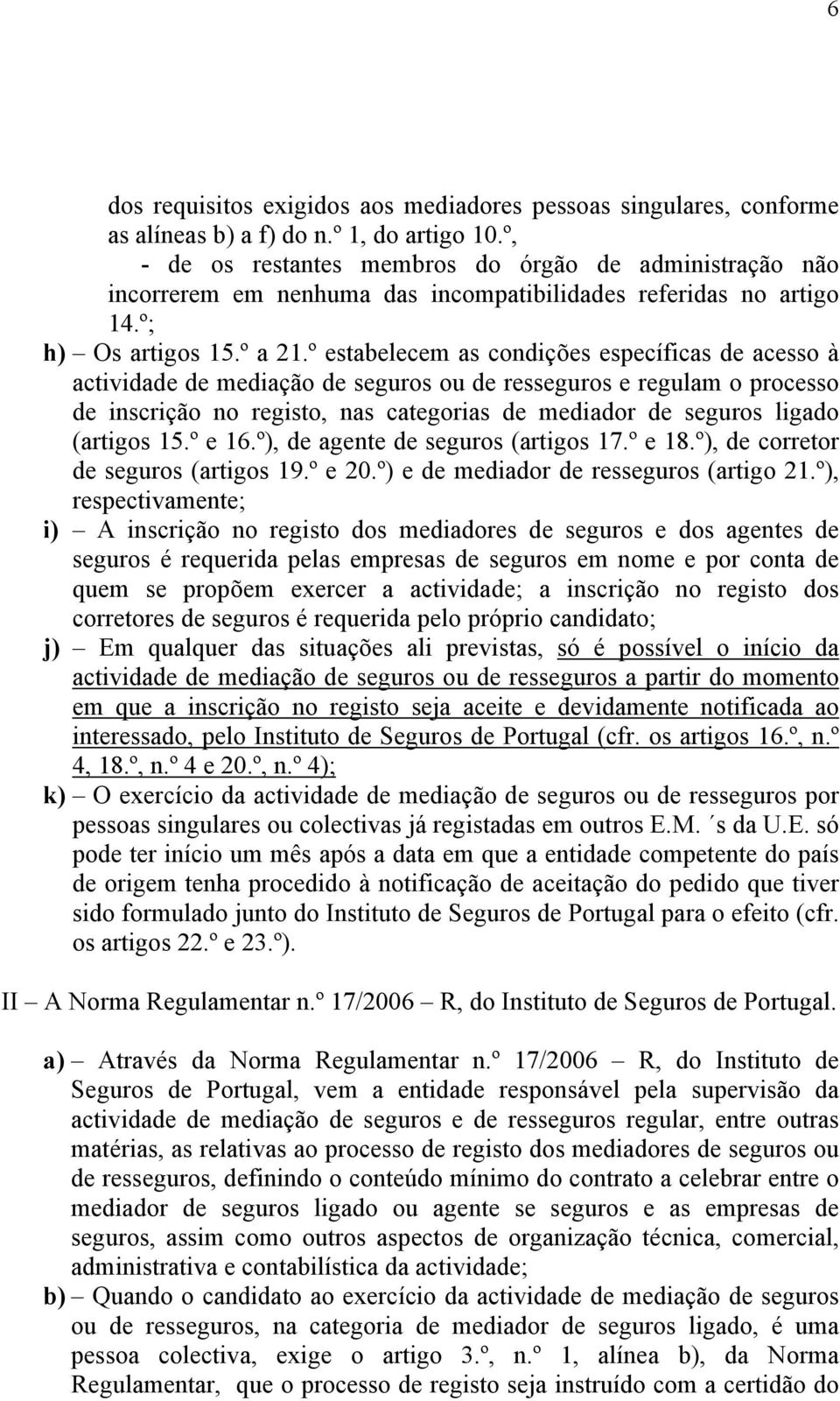 º estabelecem as condições específicas de acesso à actividade de mediação de seguros ou de resseguros e regulam o processo de inscrição no registo, nas categorias de mediador de seguros ligado