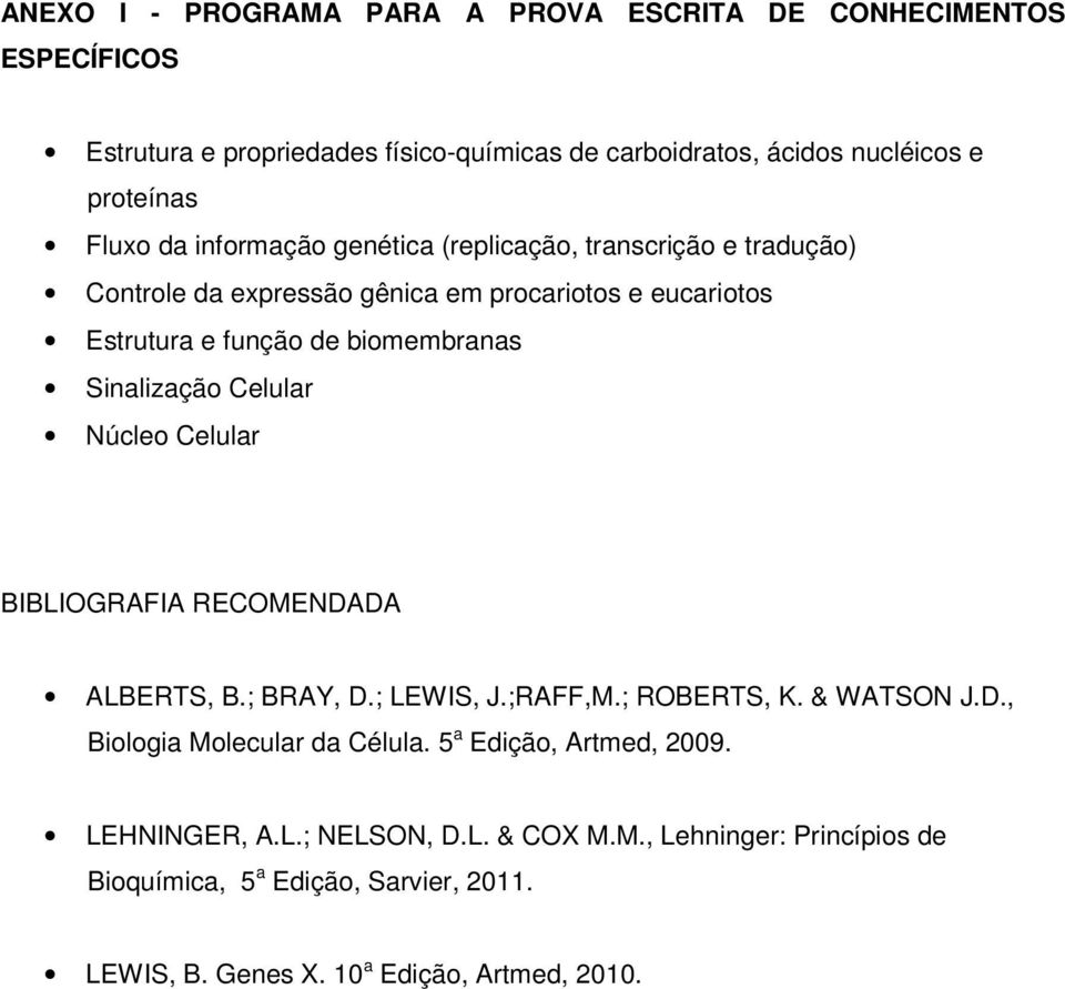 Sinalização Celular Núcleo Celular BIBLIOGRAFIA RECOMENDADA ALBERTS, B.; BRAY, D.; LEWIS, J.;RAFF,M.; ROBERTS, K. & WATSON J.D., Biologia Molecular da Célula.