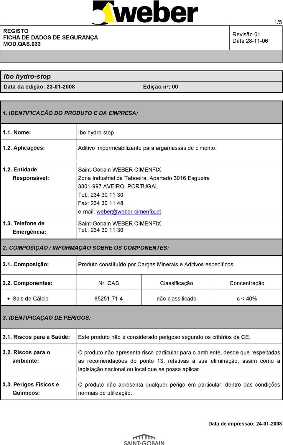 pt Saint-Gobain WEBER CIMENFIX Tel.: 234 30 11 30 2. COMPOSIÇÃO / INFORMAÇÃO SOBRE OS COMPONENTES: 2.1. Composição: Produto constituído por Cargas Minerais e Aditivos específicos. 2.2. Componentes: Nr.