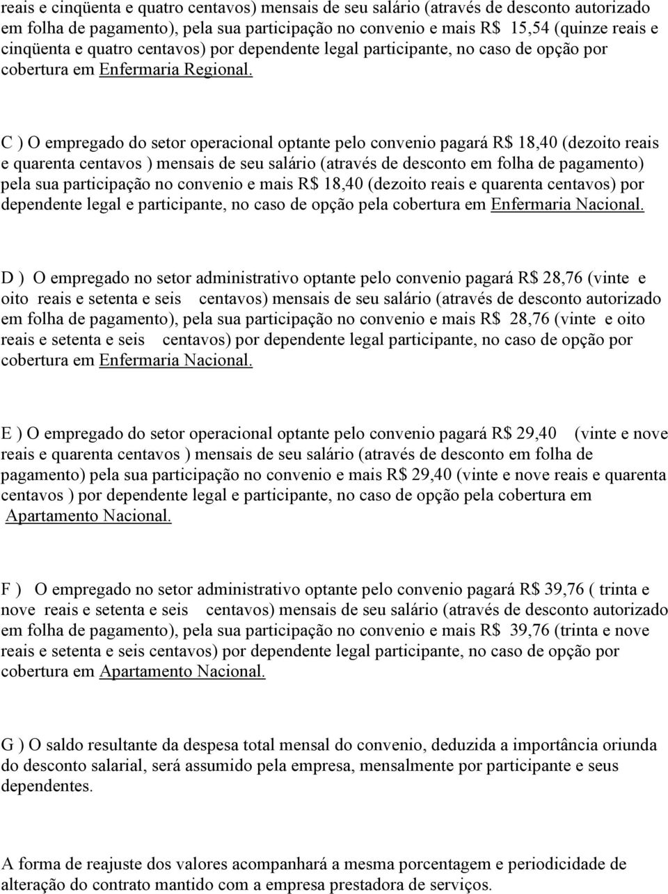 C ) O empregado do setor operacional optante pelo convenio pagará R$ 18,40 (dezoito reais e quarenta centavos ) mensais de seu salário (através de desconto em folha de pagamento) pela sua