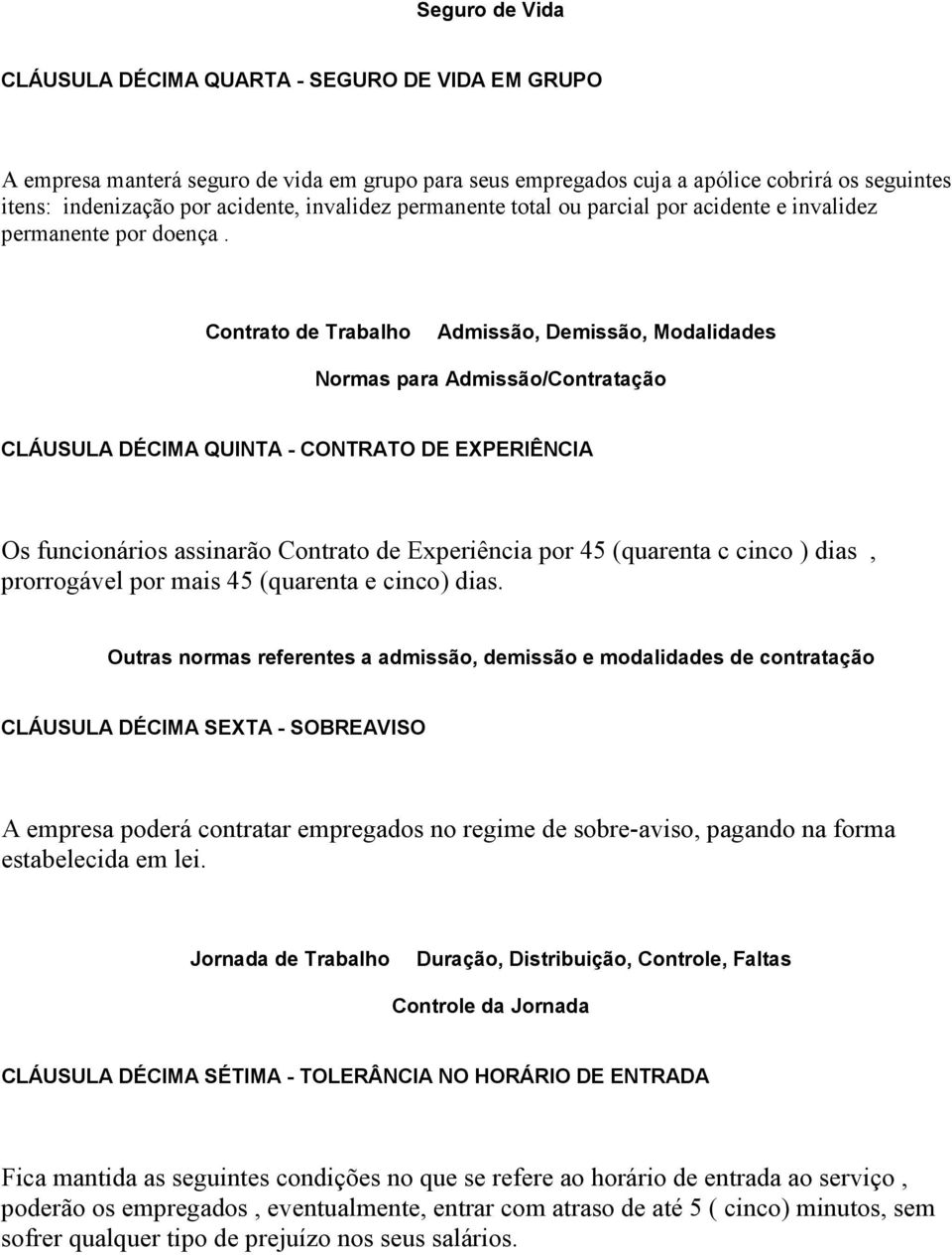 Contrato de Trabalho Admissão, Demissão, Modalidades Normas para Admissão/Contratação CLÁUSULA DÉCIMA QUINTA - CONTRATO DE EXPERIÊNCIA Os funcionários assinarão Contrato de Experiência por 45