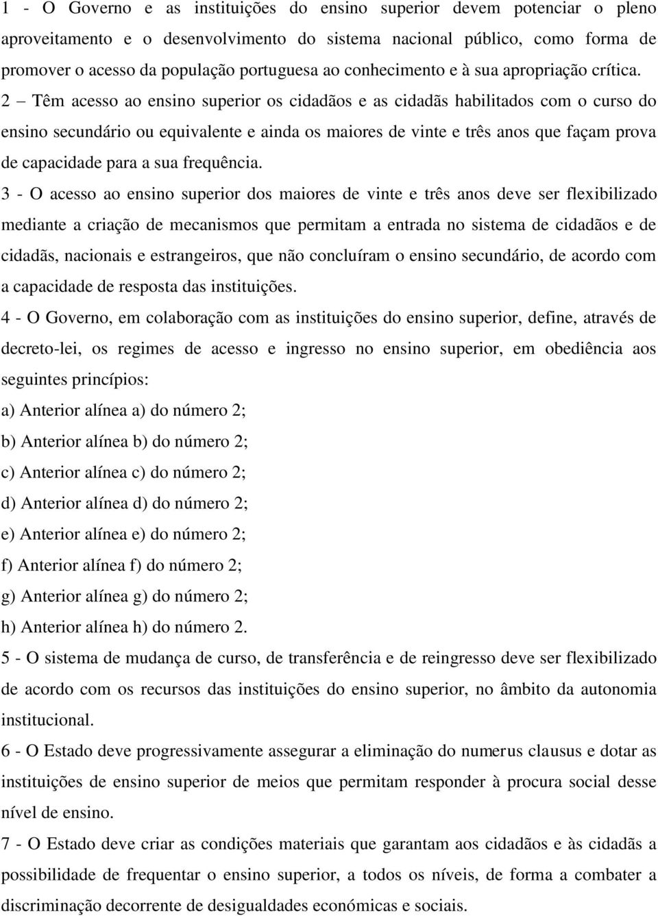 2 Têm acesso ao ensino superior os cidadãos e as cidadãs habilitados com o curso do ensino secundário ou equivalente e ainda os maiores de vinte e três anos que façam prova de capacidade para a sua