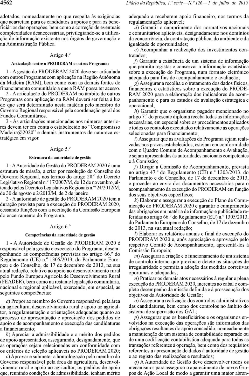 complexidades desnecessárias, privilegiando-se a utilização de informação existente nos órgãos de governação e na Administração Pública. Artigo 4.