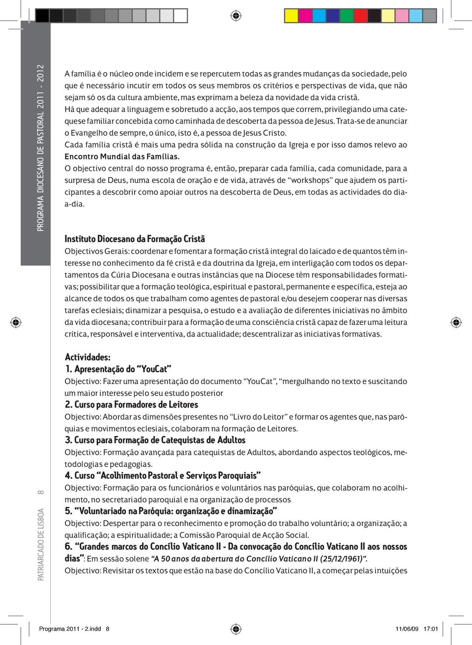 Há que adequar a linguagem e sobretudo a acção, aos tempos que correm, privilegiando uma catequese familiar concebida como caminhada de descoberta da pessoa de Jesus.