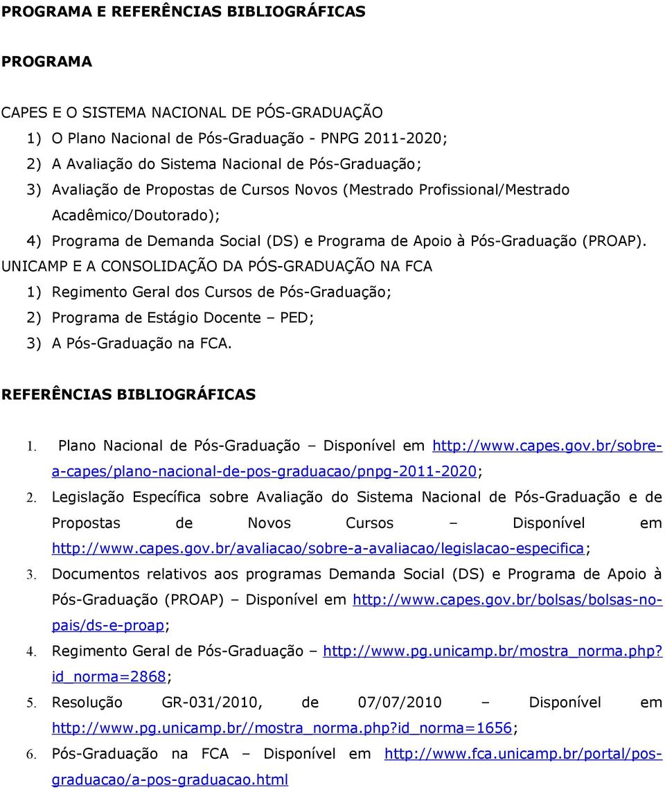 UNICAMP E A CONSOLIDAÇÃO DA PÓS-GRADUAÇÃO NA FCA 1) Regimento Geral dos Cursos de Pós-Graduação; 2) Programa de Estágio Docente PED; 3) A Pós-Graduação na FCA. REFERÊNCIAS BIBLIOGRÁFICAS 1.