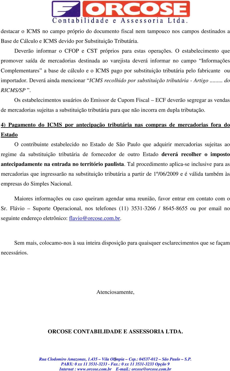 O estabelecimento que promover saída de mercadorias destinada ao varejista deverá informar no campo Informações Complementares a base de cálculo e o ICMS pago por substituição tributária pelo