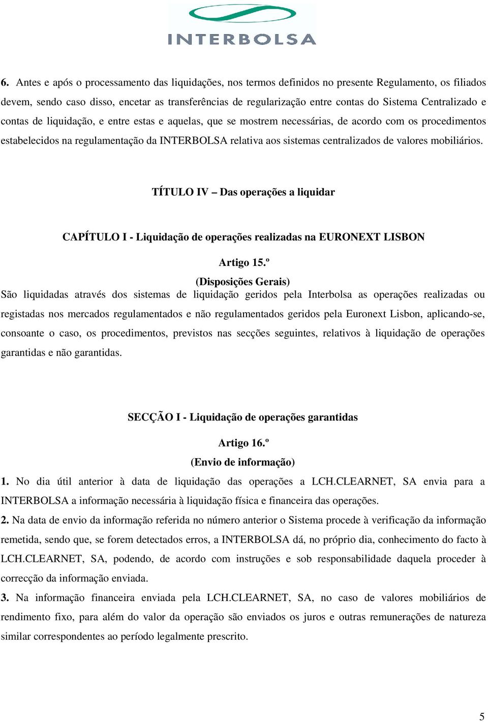centralizados de valores mobiliários. TÍTULO IV Das operações a liquidar CAPÍTULO I - Liquidação de operações realizadas na EURONEXT LISBON Artigo 15.