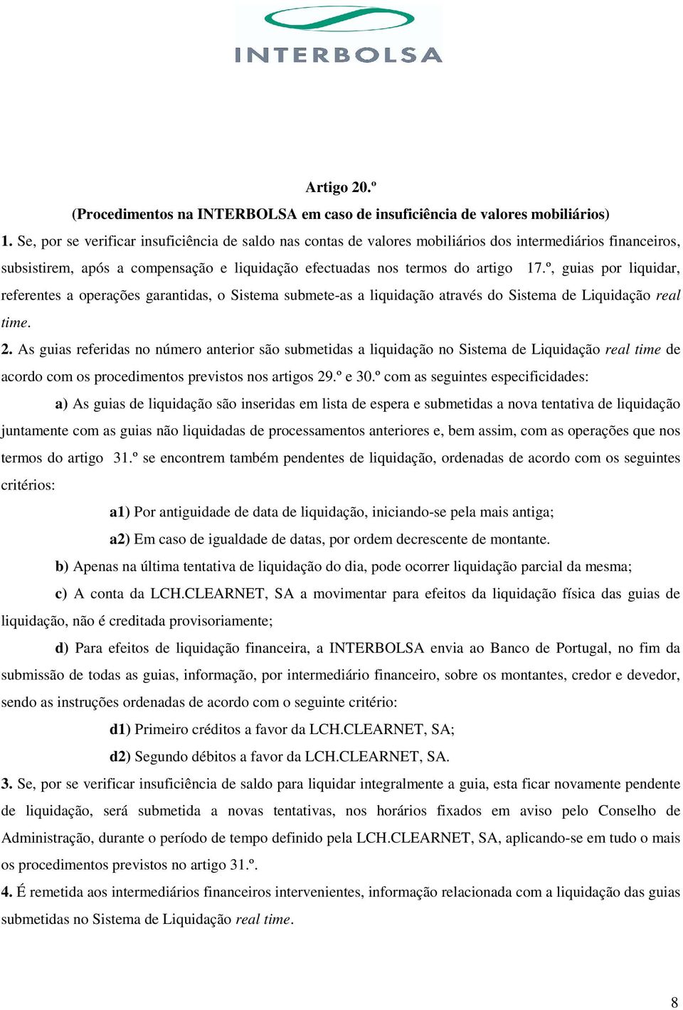 º, guias por liquidar, referentes a operações garantidas, o Sistema submete-as a liquidação através do Sistema de Liquidação real time. 2.