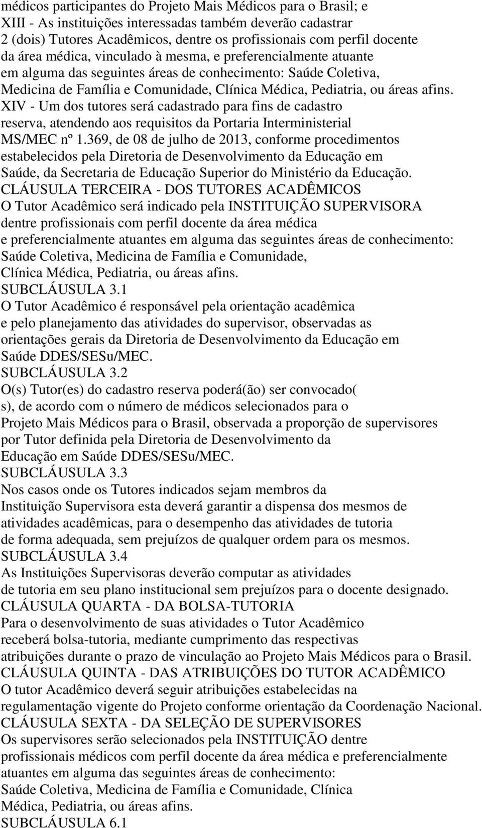 XIV - Um dos tutores será cadastrado para fins de cadastro reserva, atendendo aos requisitos da Portaria Interministerial MS/MEC nº 1.