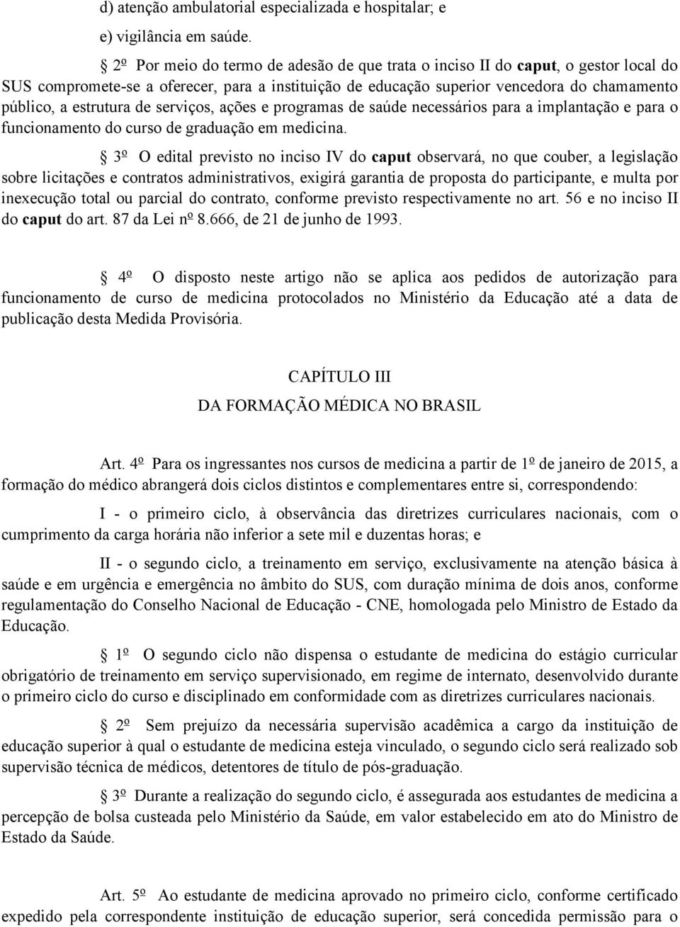 de serviços, ações e programas de saúde necessários para a implantação e para o funcionamento do curso de graduação em medicina.